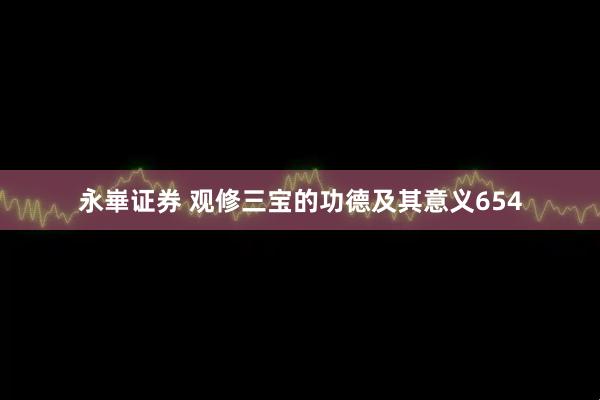 永崋证券 观修三宝的功德及其意义654